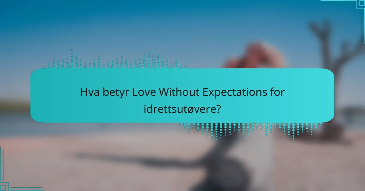 Hva betyr Love Without Expectations for idrettsutøvere?
