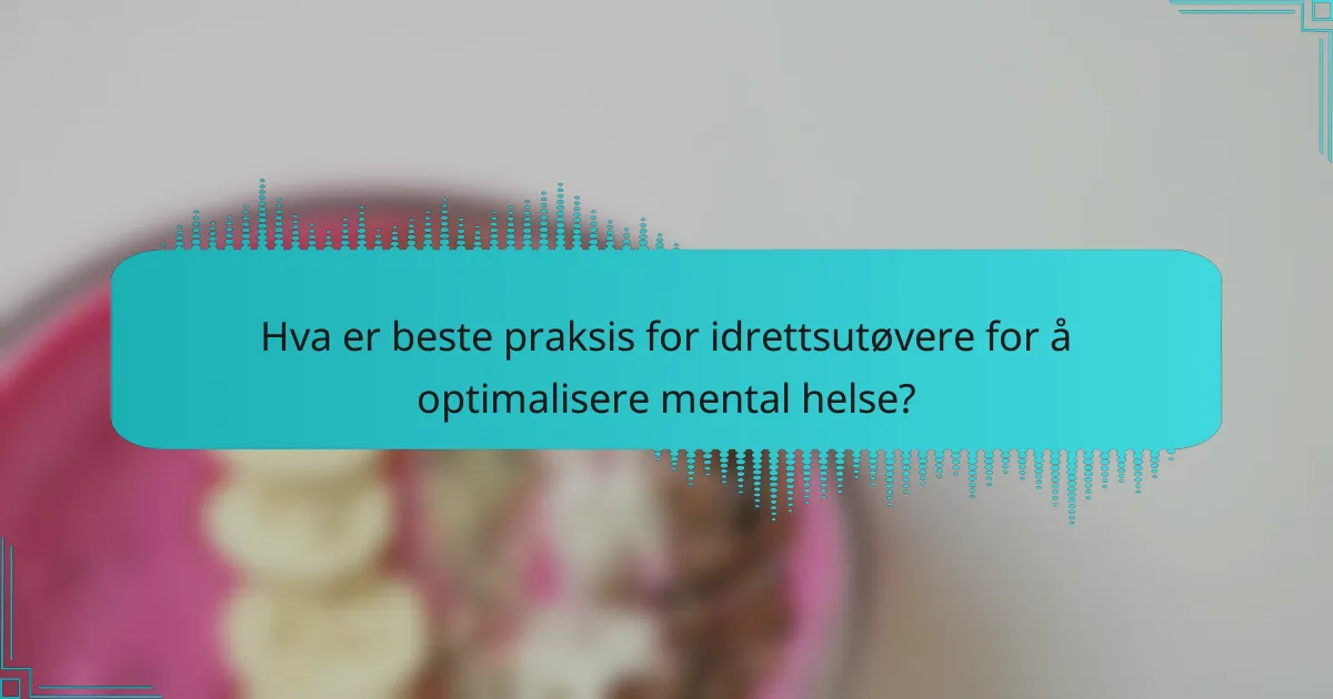 Hva er beste praksis for idrettsutøvere for å optimalisere mental helse?