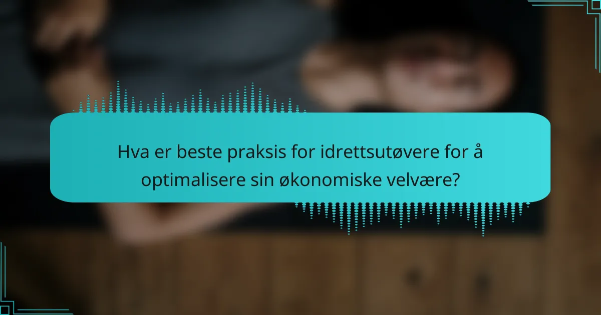 Hva er beste praksis for idrettsutøvere for å optimalisere sin økonomiske velvære?