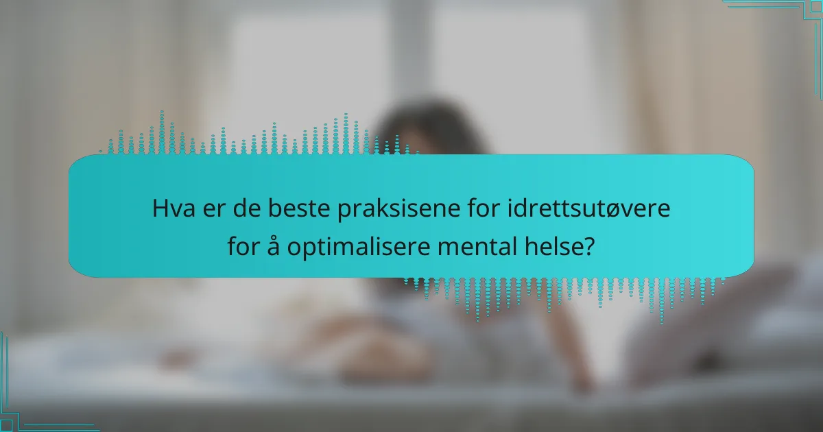 Hva er de beste praksisene for idrettsutøvere for å optimalisere mental helse?