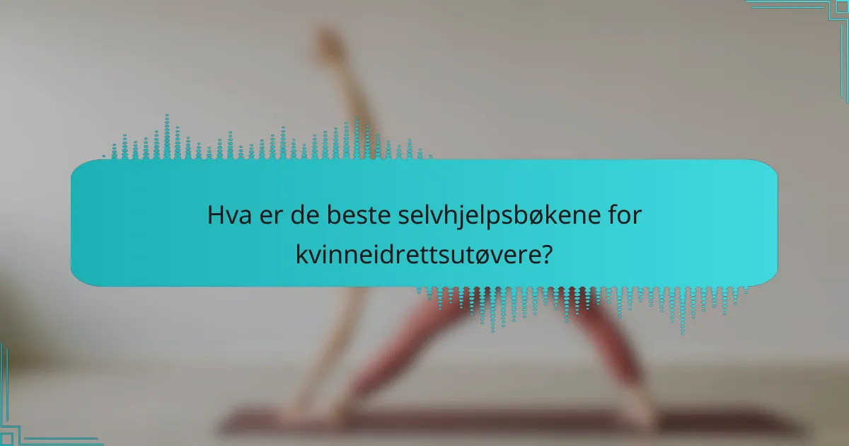 Hva er de beste selvhjelpsbøkene for kvinneidrettsutøvere?