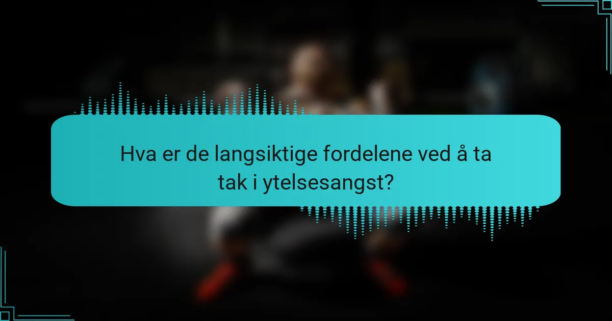 Hva er de langsiktige fordelene ved å ta tak i ytelsesangst?