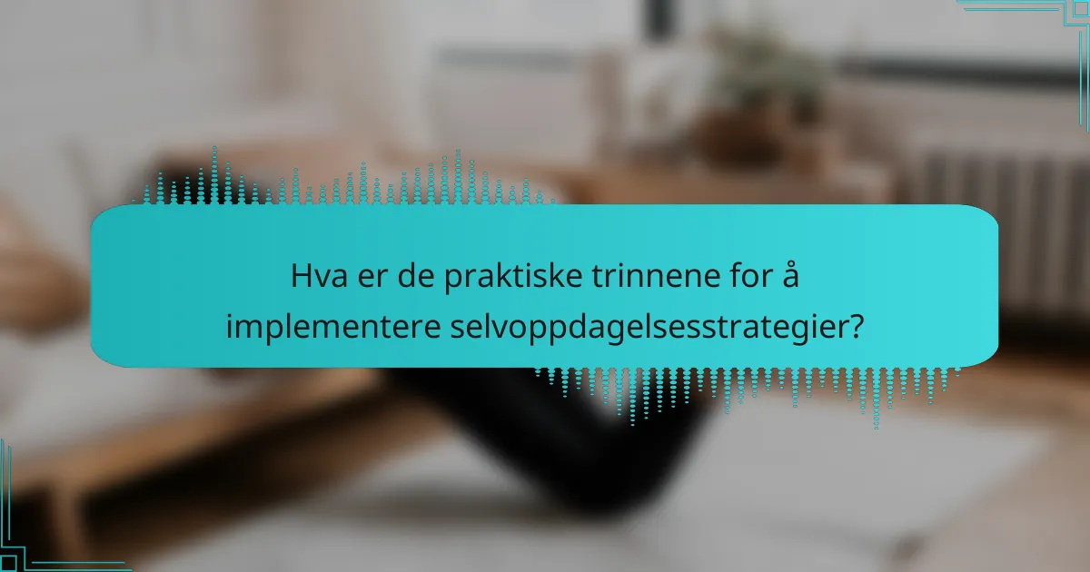 Hva er de praktiske trinnene for å implementere selvoppdagelsesstrategier?