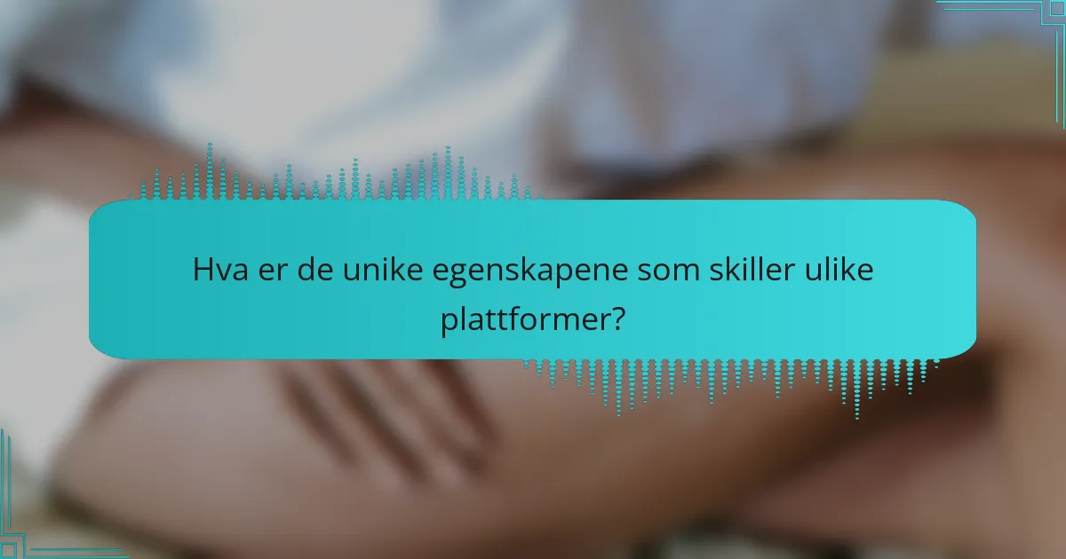 Hva er de unike egenskapene som skiller ulike plattformer?