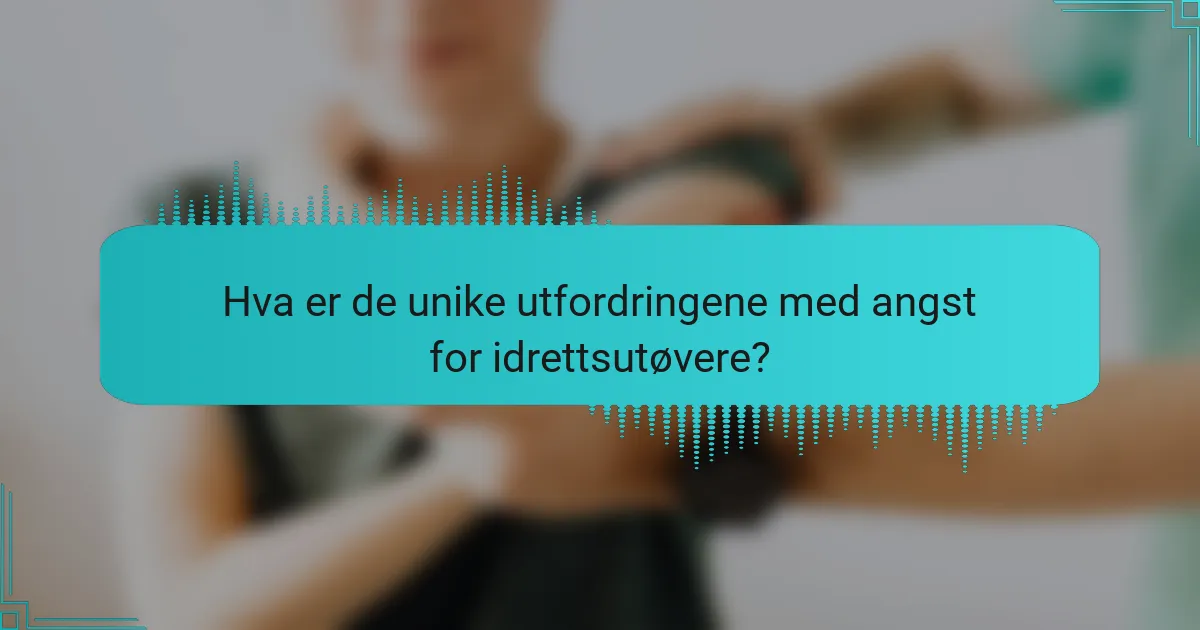Hva er de unike utfordringene med angst for idrettsutøvere?