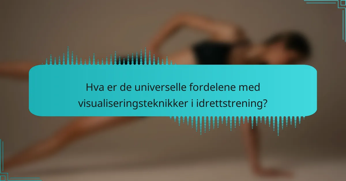 Hva er de universelle fordelene med visualiseringsteknikker i idrettstrening?