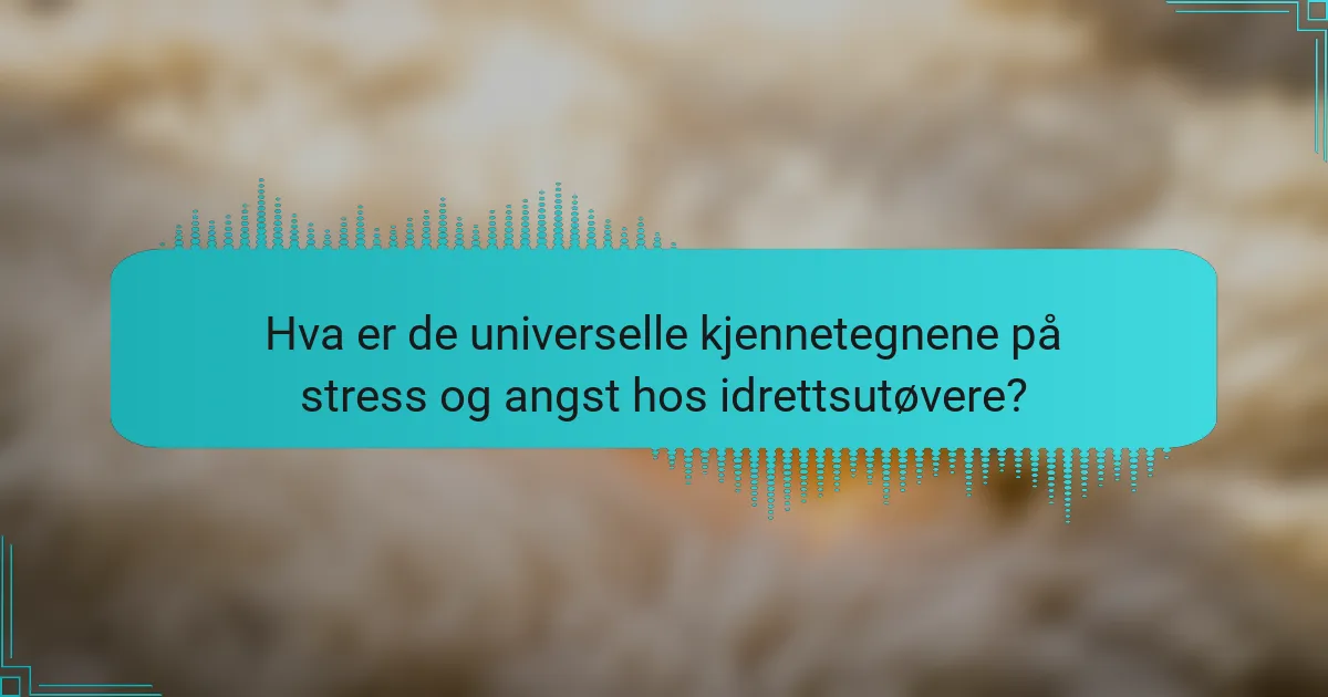 Hva er de universelle kjennetegnene på stress og angst hos idrettsutøvere?