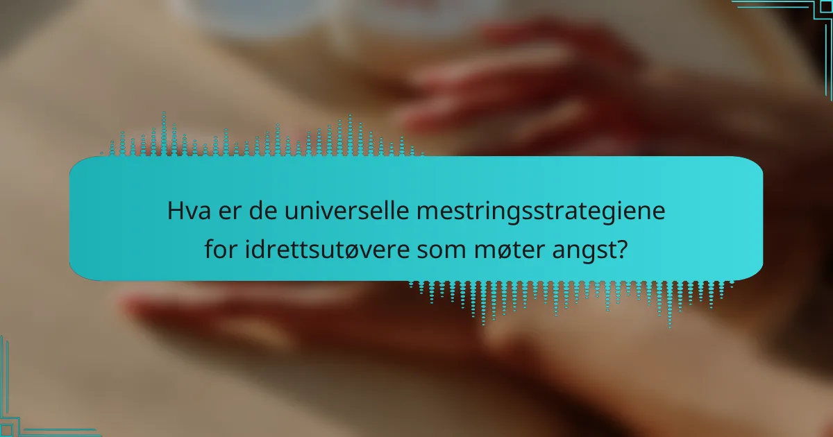 Hva er de universelle mestringsstrategiene for idrettsutøvere som møter angst?