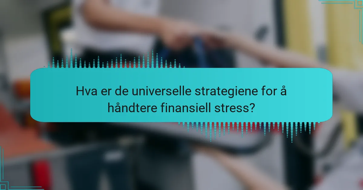 Hva er de universelle strategiene for å håndtere finansiell stress?