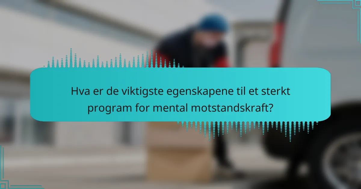 Hva er de viktigste egenskapene til et sterkt program for mental motstandskraft?