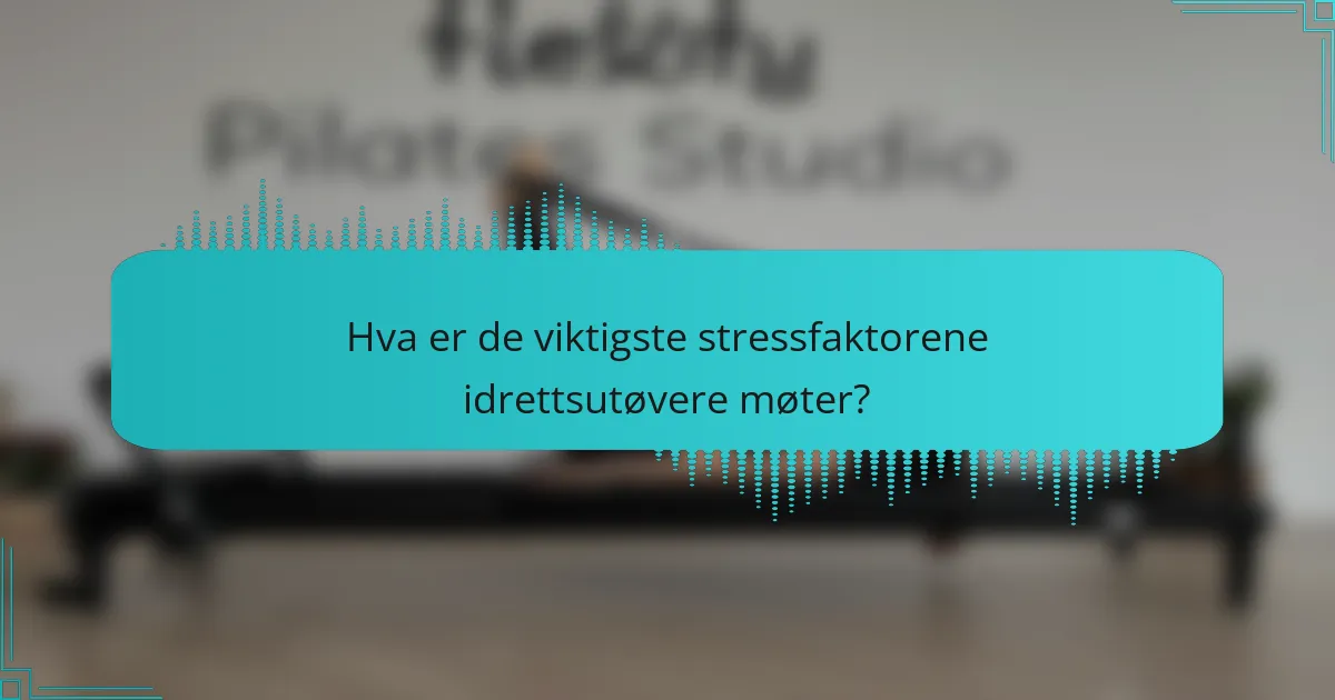 Hva er de viktigste stressfaktorene idrettsutøvere møter?