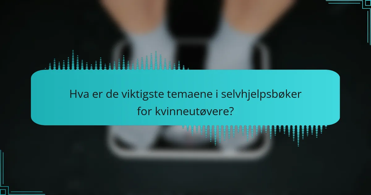 Hva er de viktigste temaene i selvhjelpsbøker for kvinneutøvere?