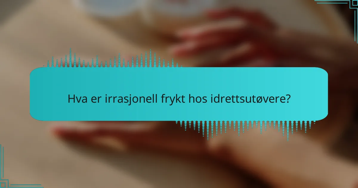 Hva er irrasjonell frykt hos idrettsutøvere?