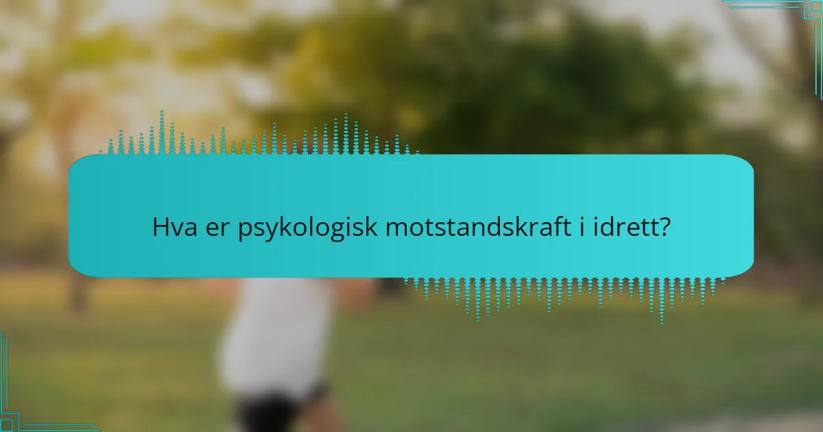 Hva er psykologisk motstandskraft i idrett?