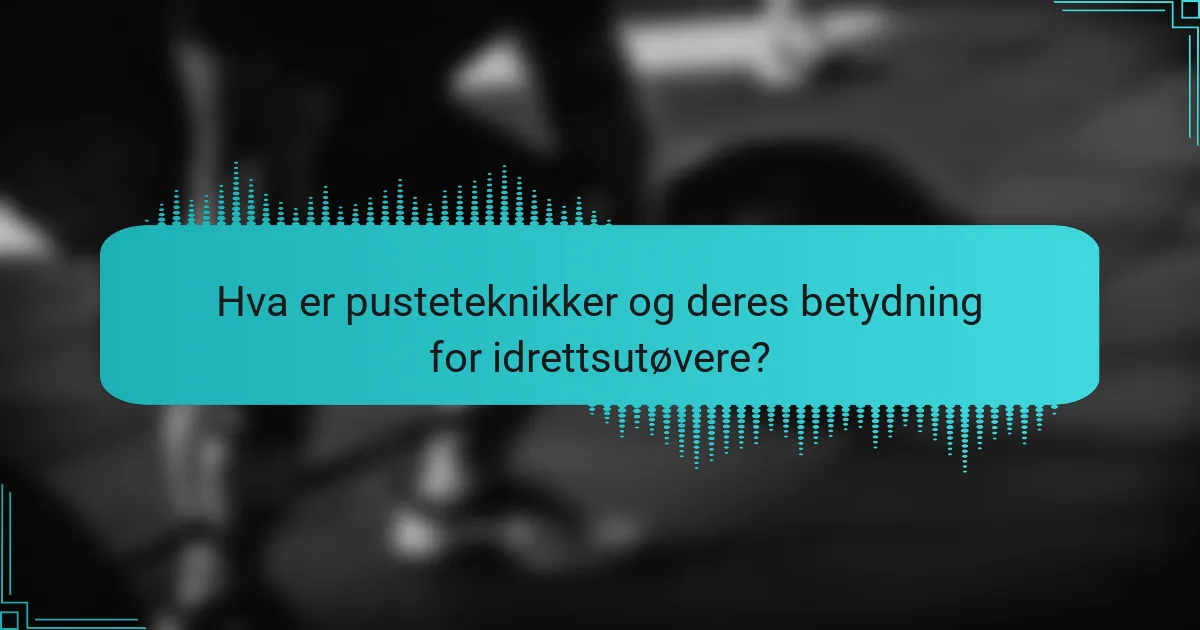 Hva er pusteteknikker og deres betydning for idrettsutøvere?