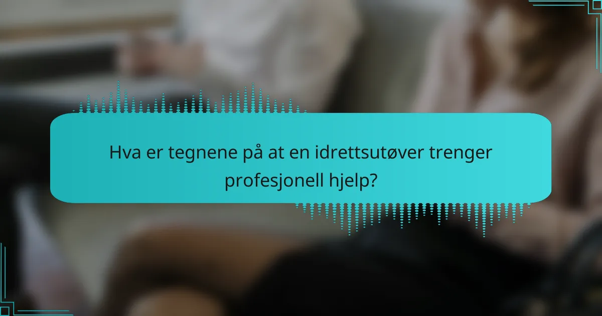 Hva er tegnene på at en idrettsutøver trenger profesjonell hjelp?