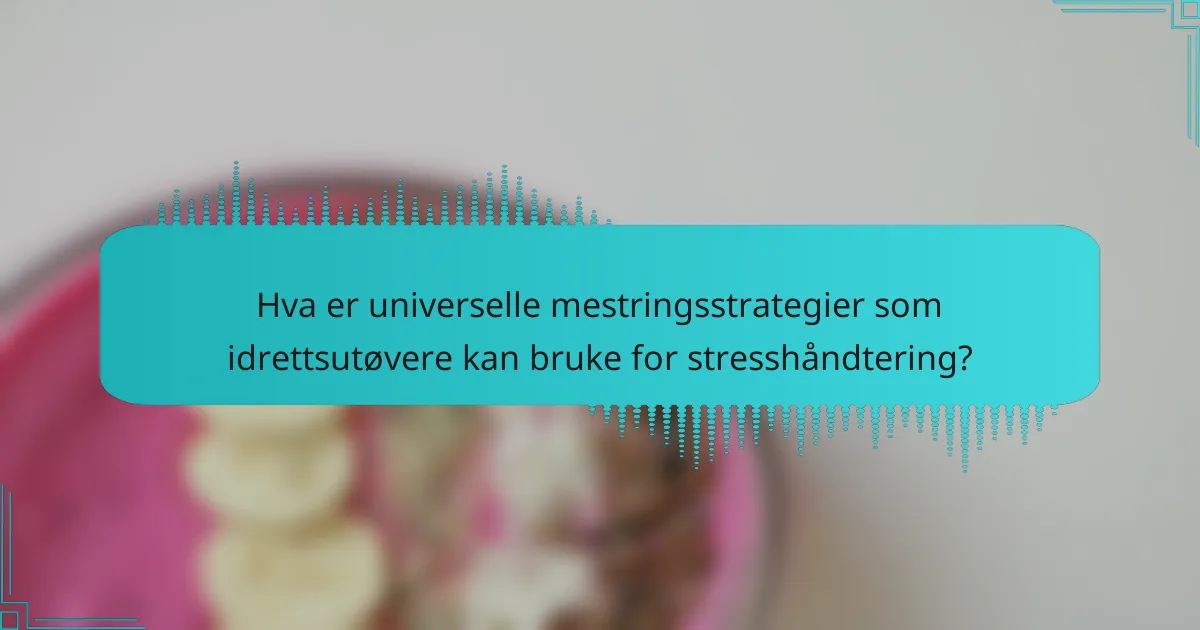 Hva er universelle mestringsstrategier som idrettsutøvere kan bruke for stresshåndtering?