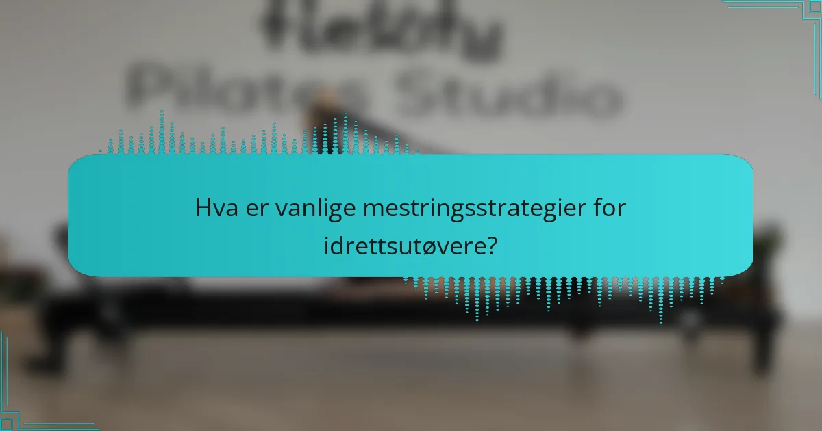 Hva er vanlige mestringsstrategier for idrettsutøvere?