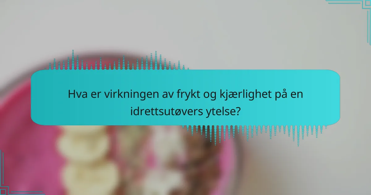 Hva er virkningen av frykt og kjærlighet på en idrettsutøvers ytelse?