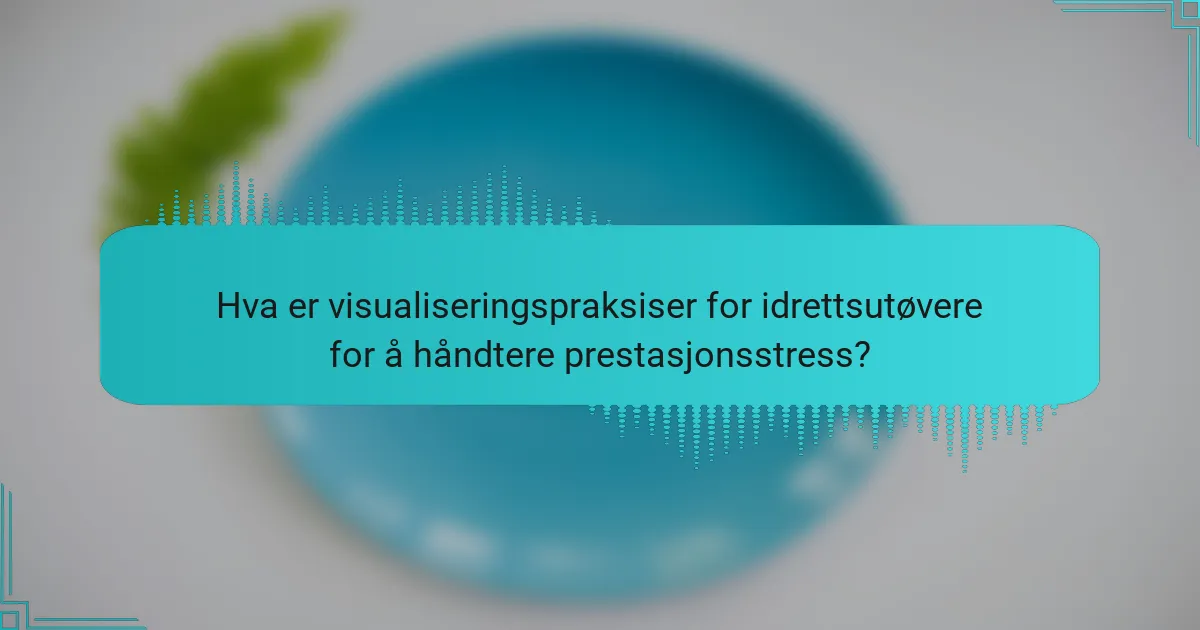 Hva er visualiseringspraksiser for idrettsutøvere for å håndtere prestasjonsstress?
