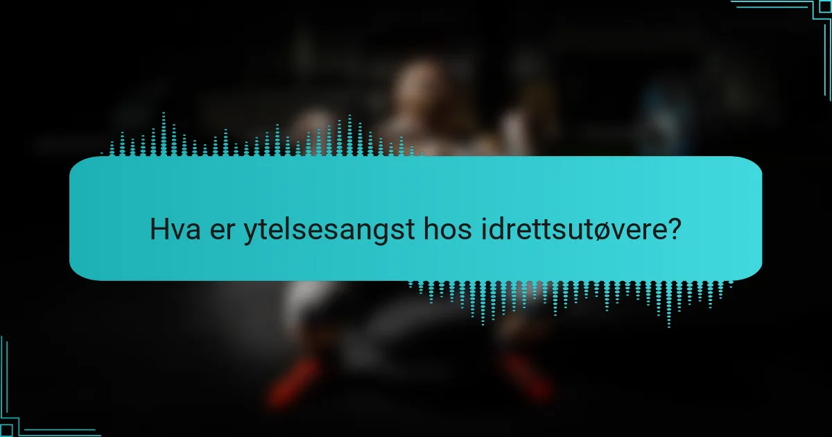 Hva er ytelsesangst hos idrettsutøvere?