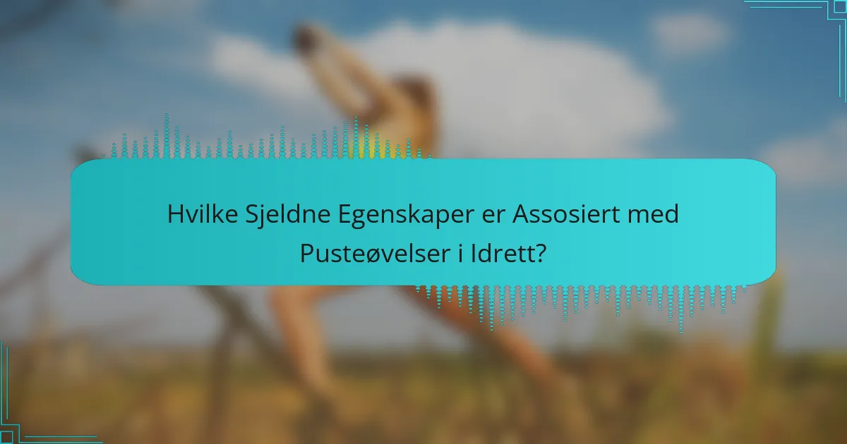 Hvilke Sjeldne Egenskaper er Assosiert med Pusteøvelser i Idrett?