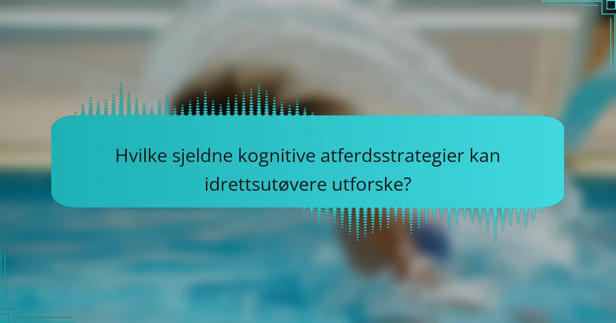 Hvilke sjeldne kognitive atferdsstrategier kan idrettsutøvere utforske?