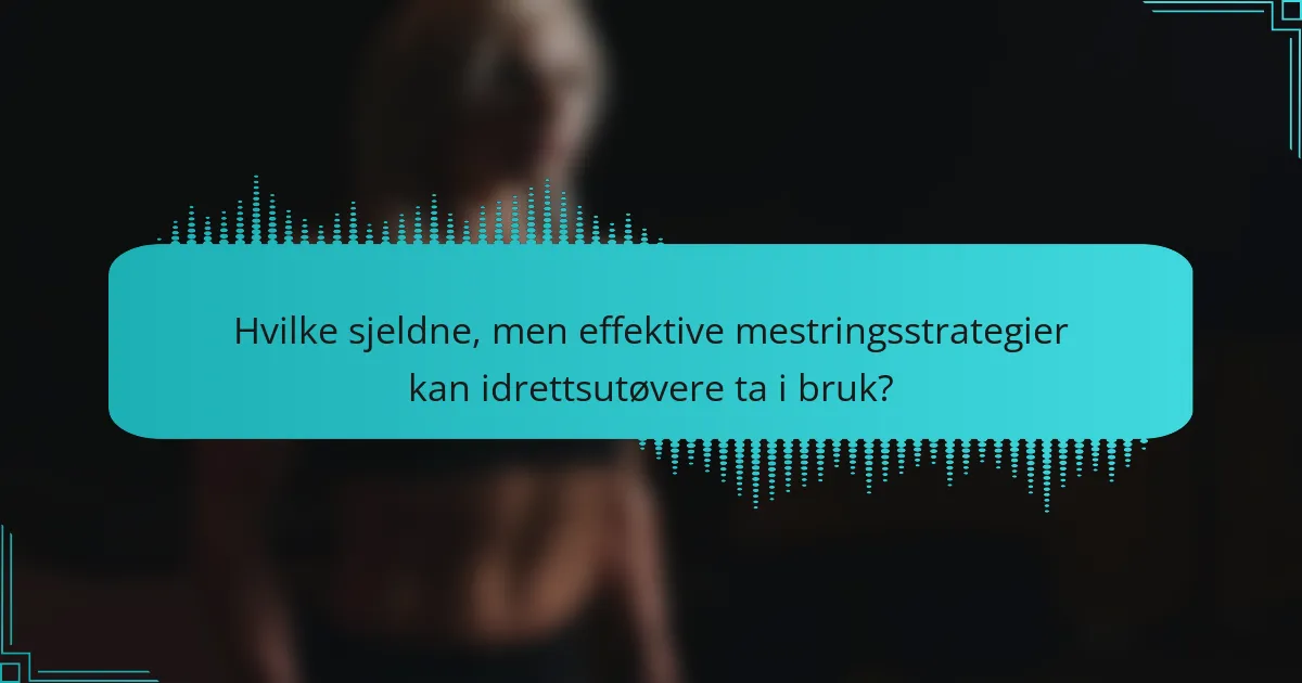 Hvilke sjeldne, men effektive mestringsstrategier kan idrettsutøvere ta i bruk?