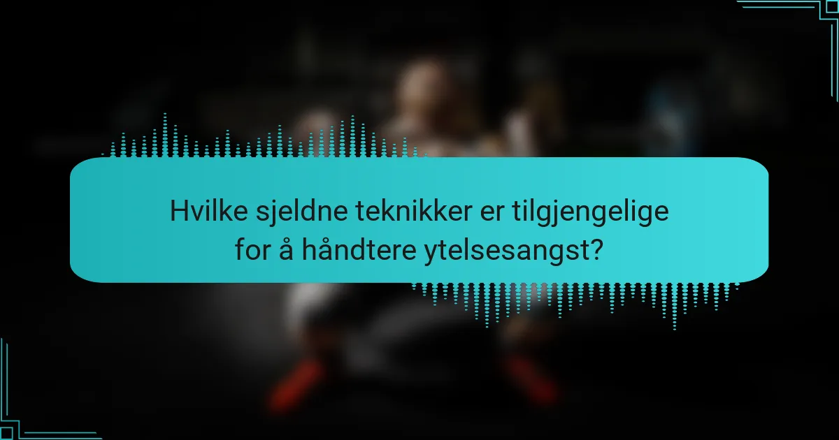 Hvilke sjeldne teknikker er tilgjengelige for å håndtere ytelsesangst?