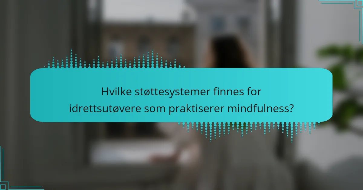 Hvilke støttesystemer finnes for idrettsutøvere som praktiserer mindfulness?