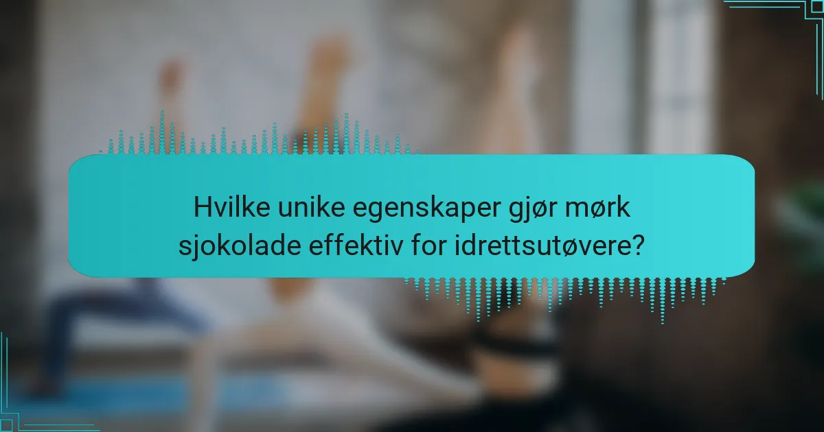 Hvilke unike egenskaper gjør mørk sjokolade effektiv for idrettsutøvere?