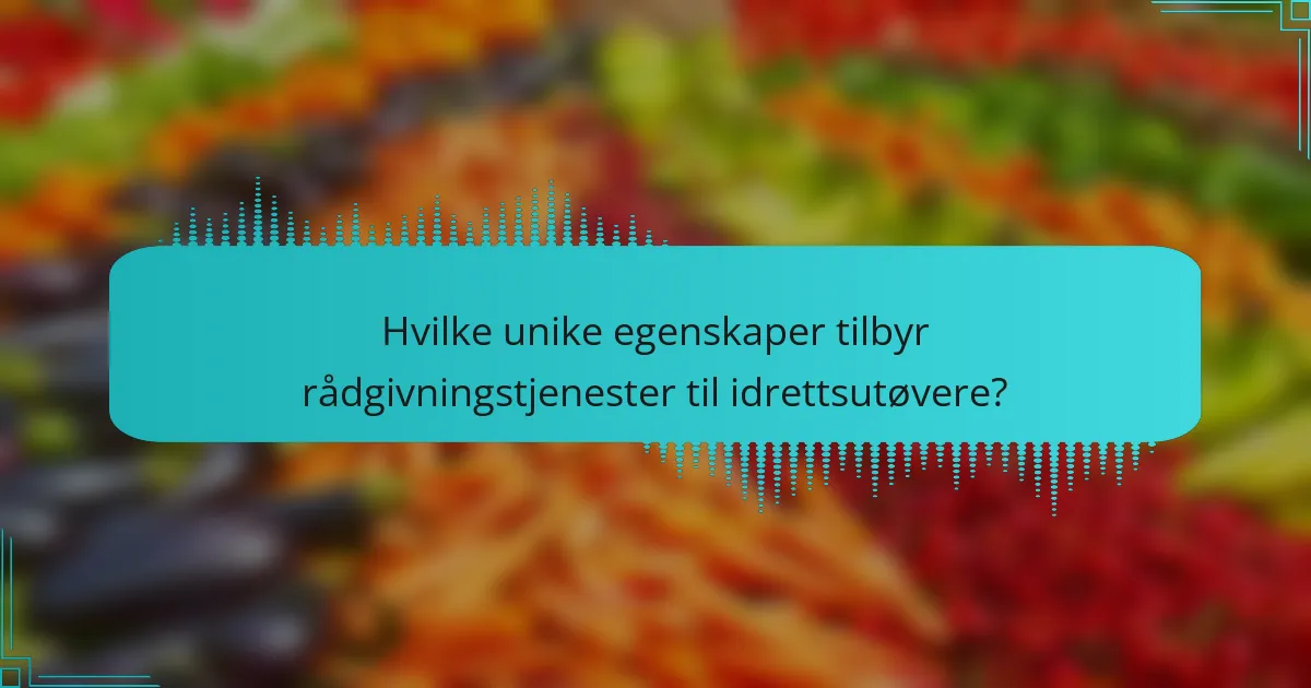 Hvilke unike egenskaper tilbyr rådgivningstjenester til idrettsutøvere?