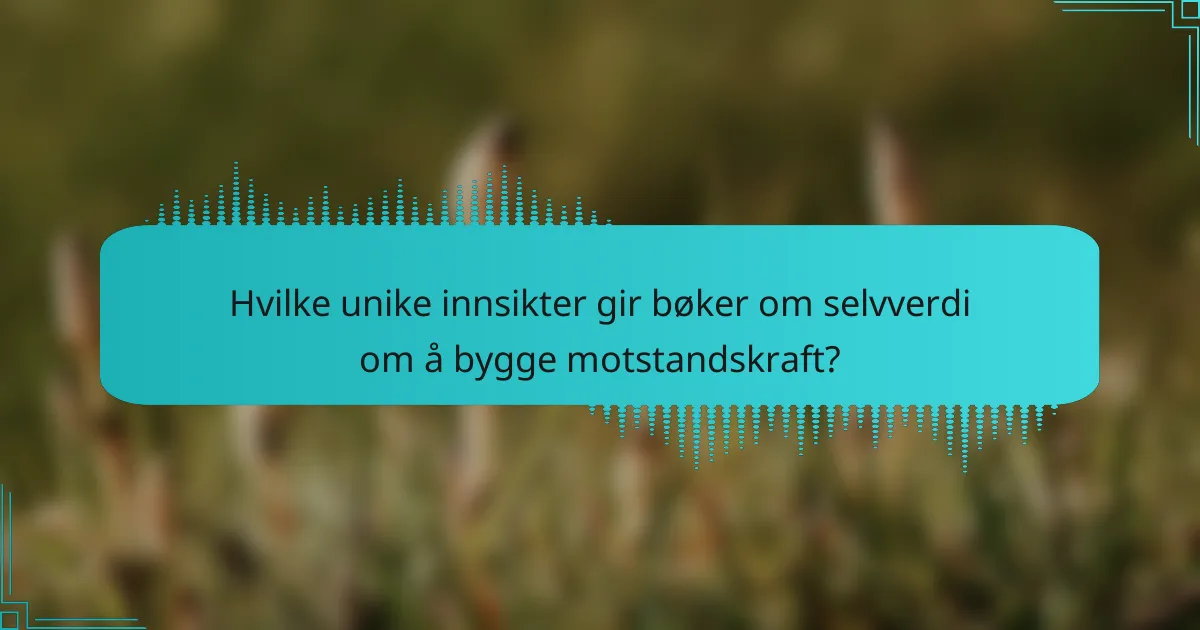 Hvilke unike innsikter gir bøker om selvverdi om å bygge motstandskraft?