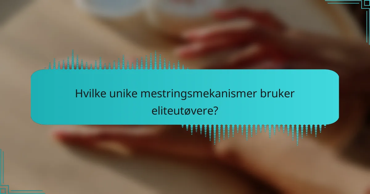 Hvilke unike mestringsmekanismer bruker eliteutøvere?