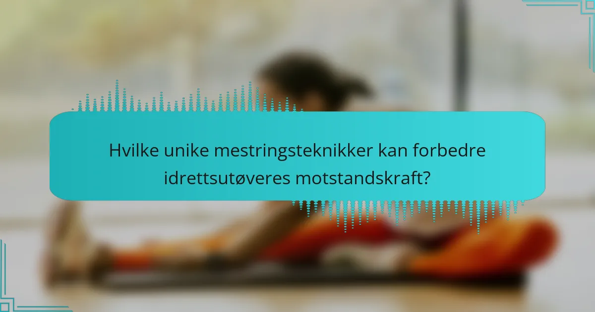 Hvilke unike mestringsteknikker kan forbedre idrettsutøveres motstandskraft?