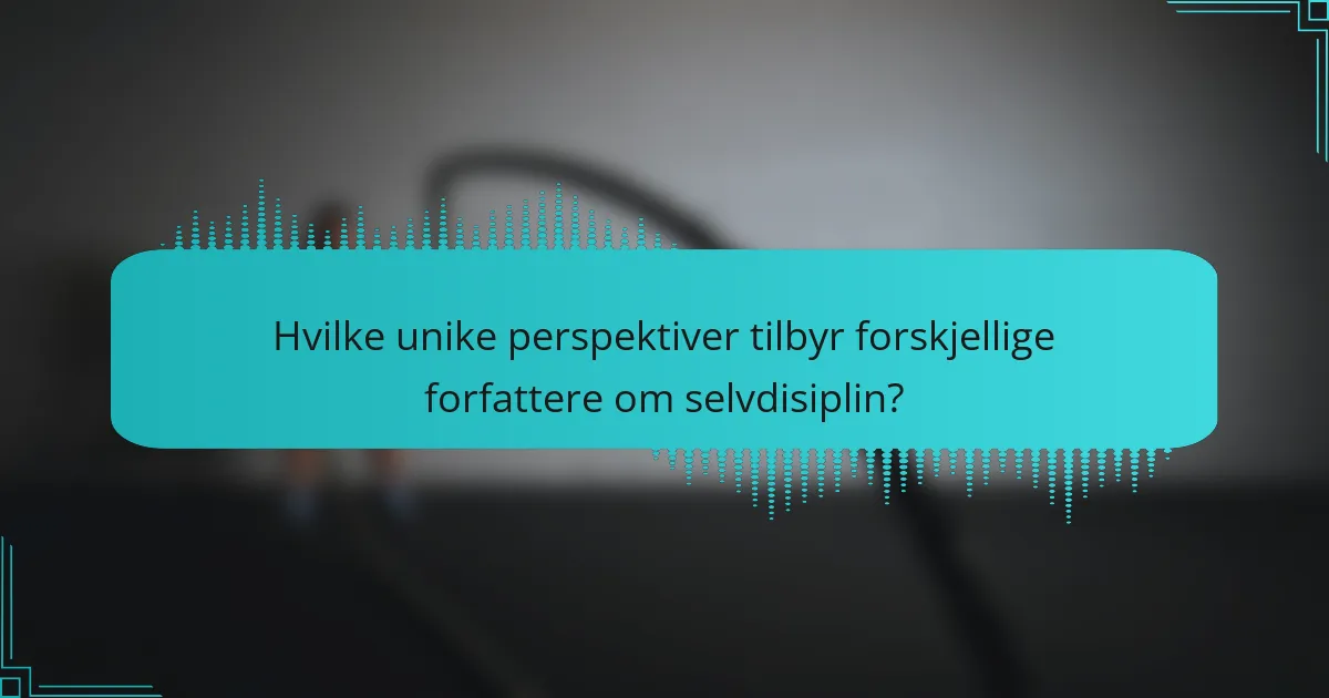 Hvilke unike perspektiver tilbyr forskjellige forfattere om selvdisiplin?