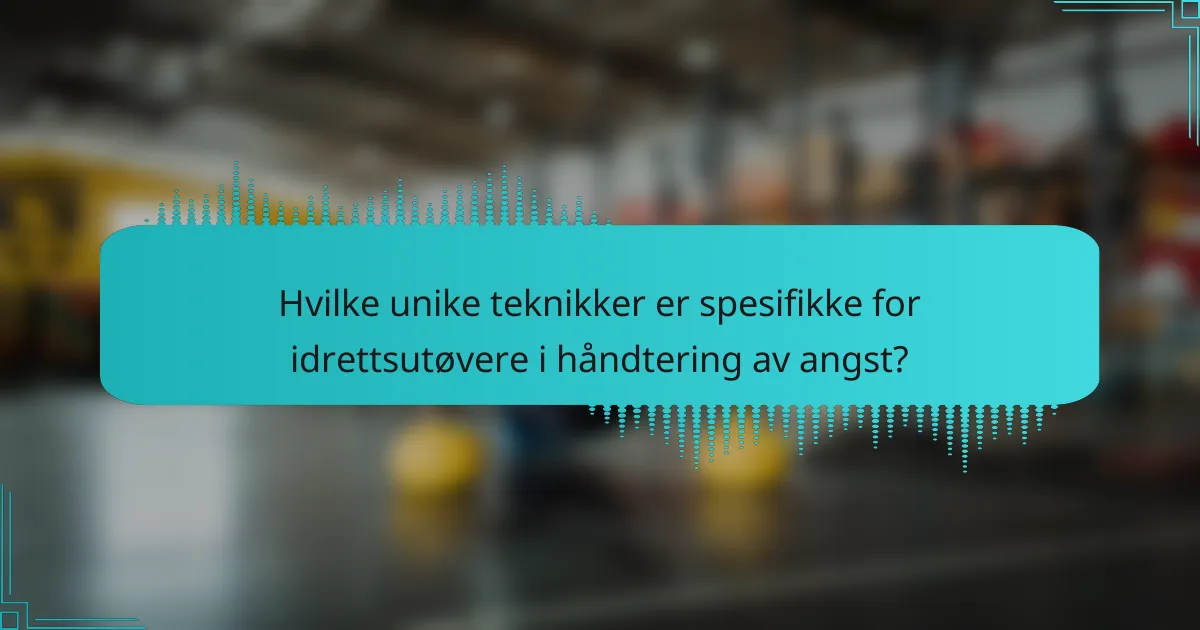 Hvilke unike teknikker er spesifikke for idrettsutøvere i håndtering av angst?