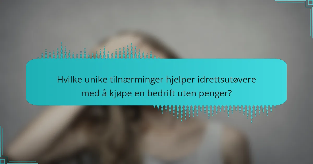 Hvilke unike tilnærminger hjelper idrettsutøvere med å kjøpe en bedrift uten penger?