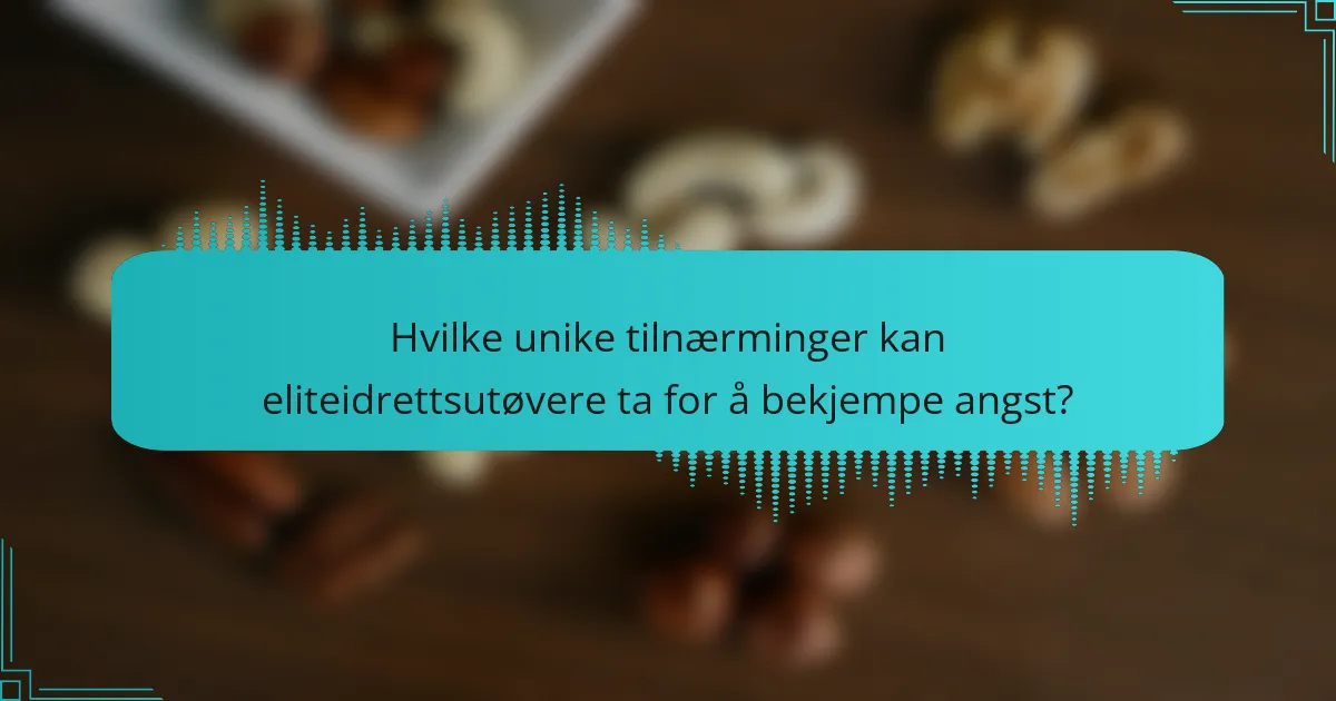 Hvilke unike tilnærminger kan eliteidrettsutøvere ta for å bekjempe angst?