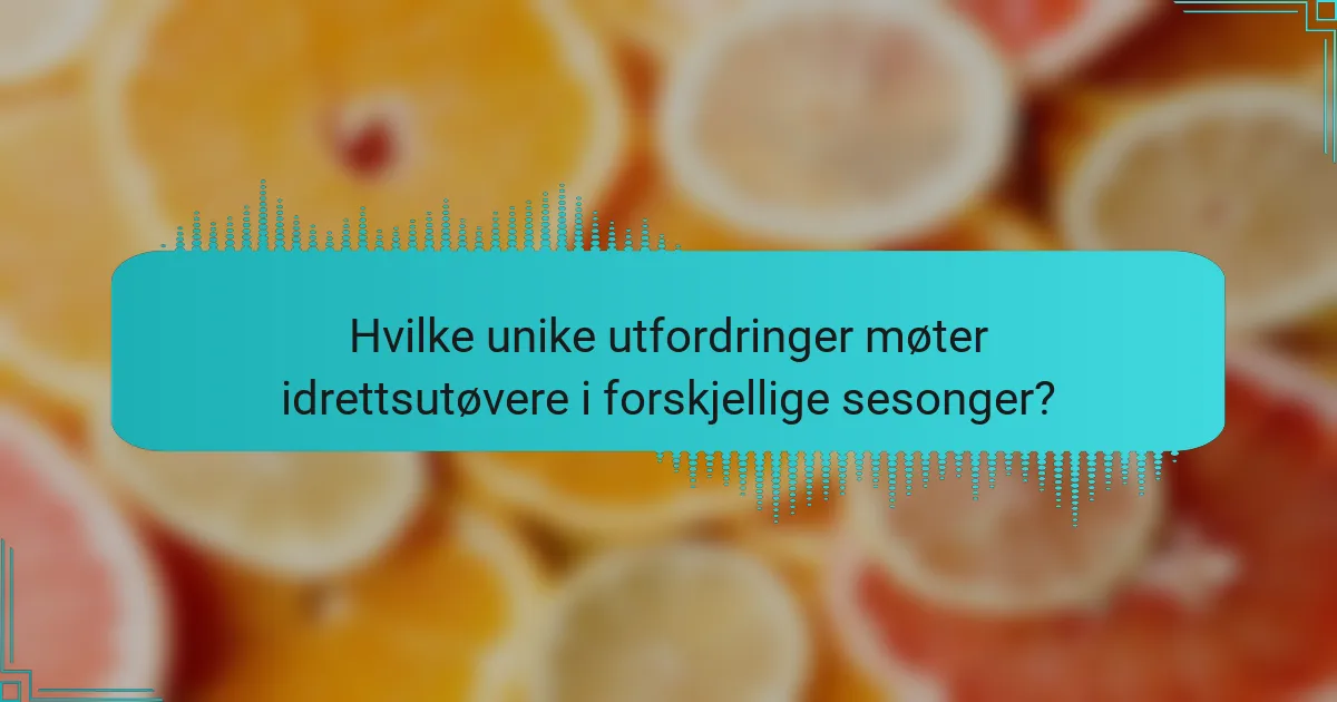 Hvilke unike utfordringer møter idrettsutøvere i forskjellige sesonger?