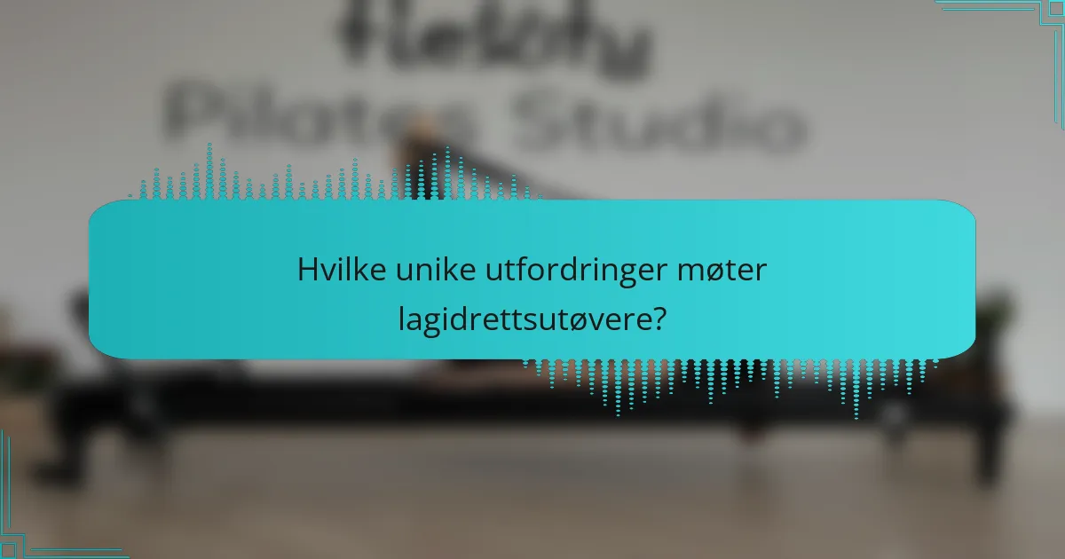 Hvilke unike utfordringer møter lagidrettsutøvere?