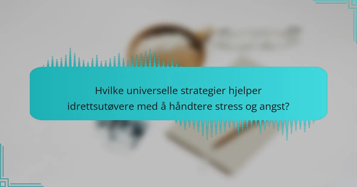 Hvilke universelle strategier hjelper idrettsutøvere med å håndtere stress og angst?