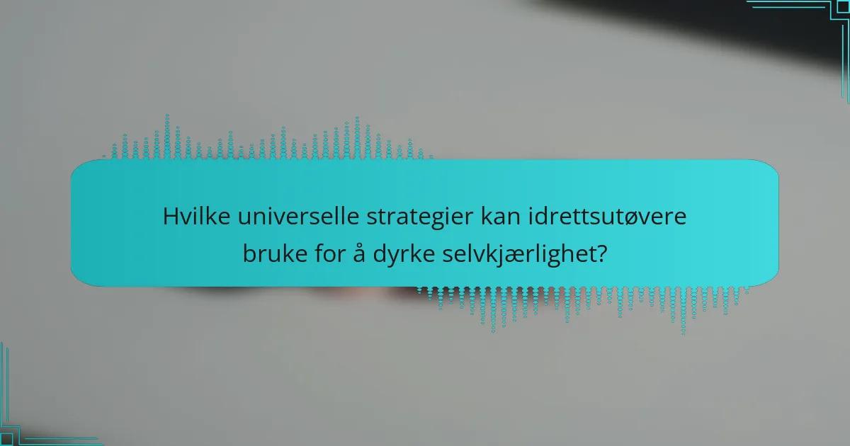 Hvilke universelle strategier kan idrettsutøvere bruke for å dyrke selvkjærlighet?