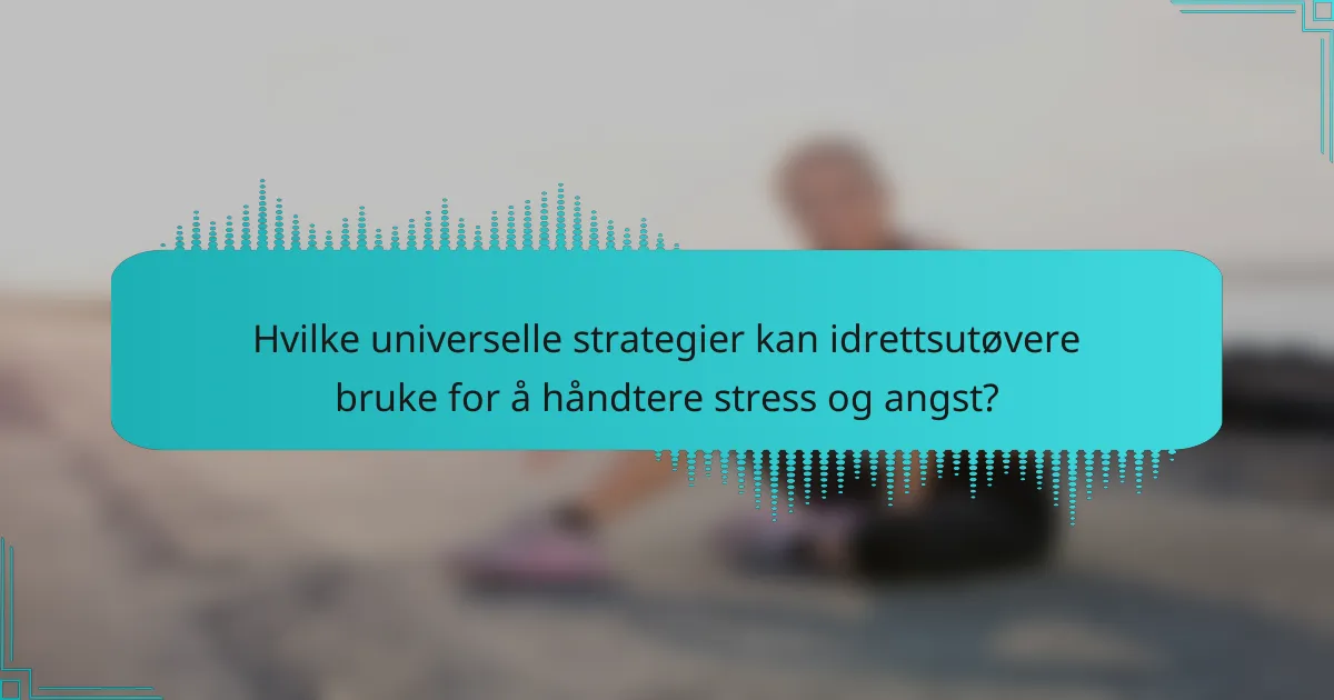 Hvilke universelle strategier kan idrettsutøvere bruke for å håndtere stress og angst?