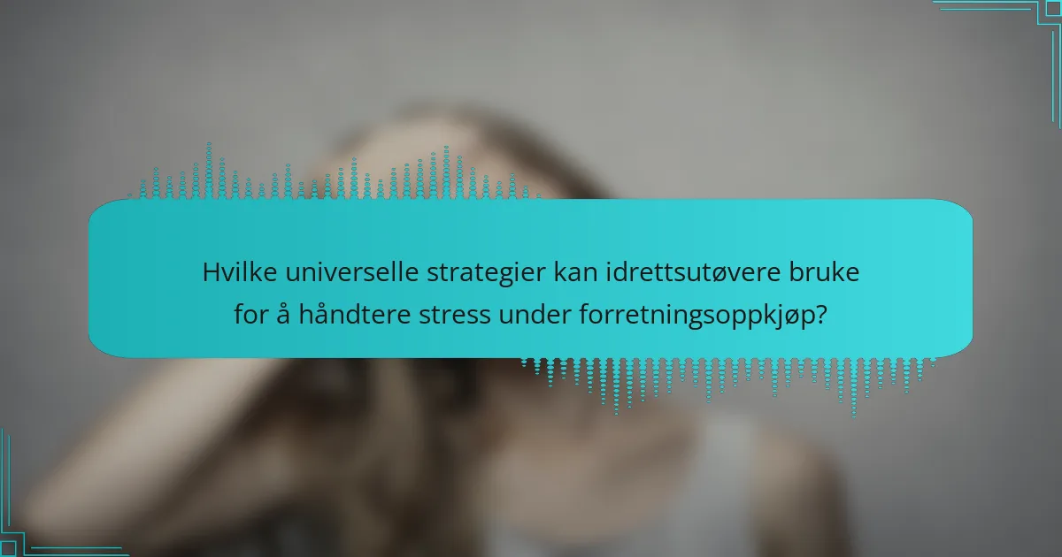 Hvilke universelle strategier kan idrettsutøvere bruke for å håndtere stress under forretningsoppkjøp?