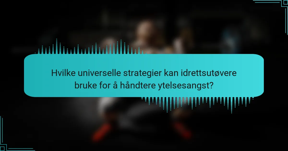 Hvilke universelle strategier kan idrettsutøvere bruke for å håndtere ytelsesangst?