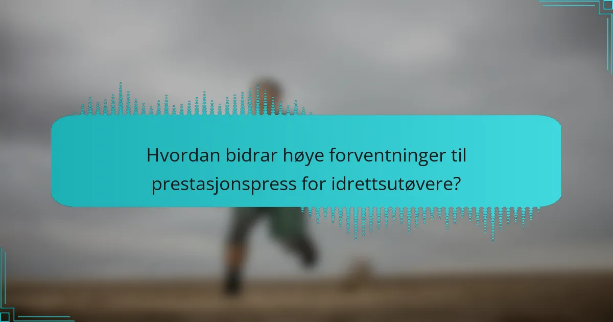 Hvordan bidrar høye forventninger til prestasjonspress for idrettsutøvere?