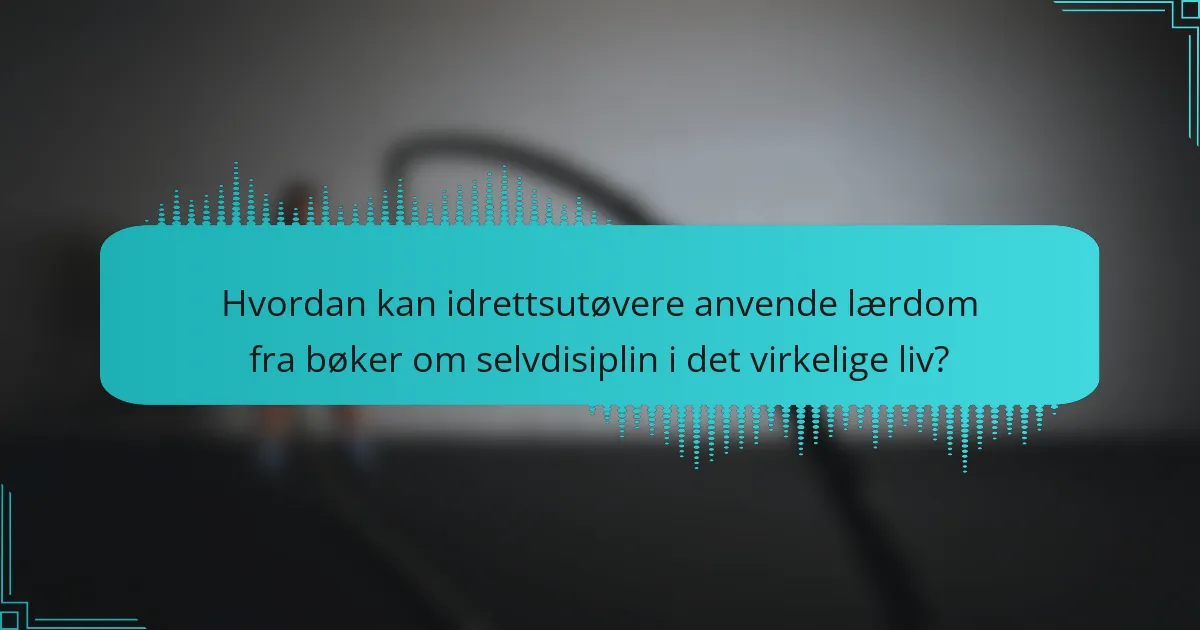 Hvordan kan idrettsutøvere anvende lærdom fra bøker om selvdisiplin i det virkelige liv?