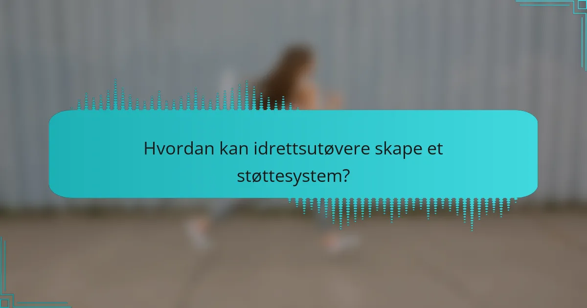 Hvordan kan idrettsutøvere skape et støttesystem?