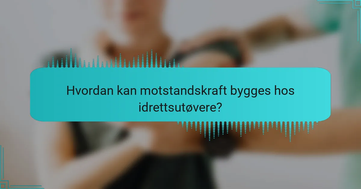 Hvordan kan motstandskraft bygges hos idrettsutøvere?